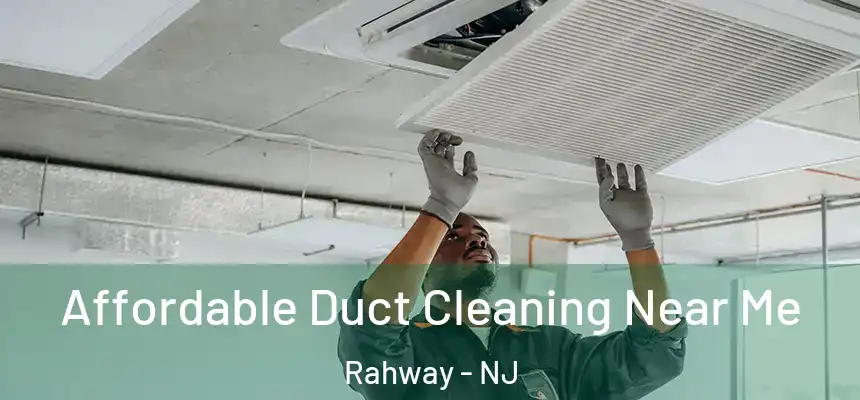 Affordable Duct Cleaning Near Me Rahway - NJ