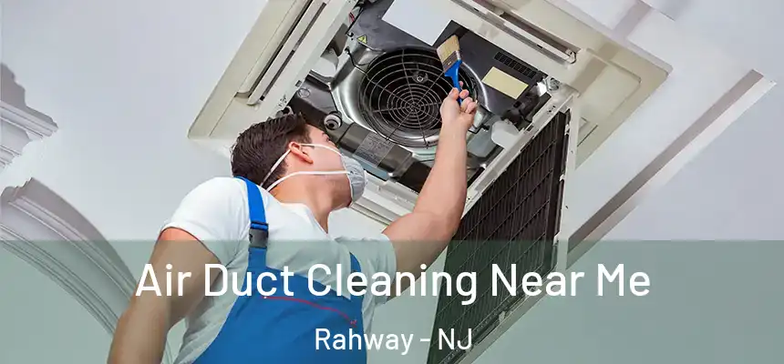  Air Duct Cleaning Near Me Rahway - NJ