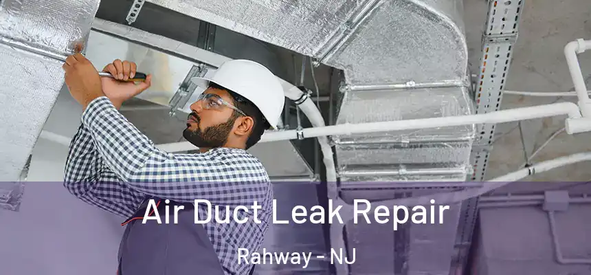 Air Duct Leak Repair Rahway - NJ