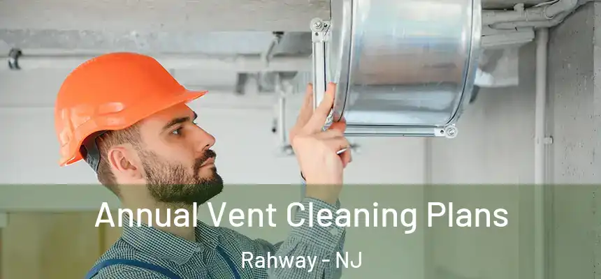 Annual Vent Cleaning Plans Rahway - NJ