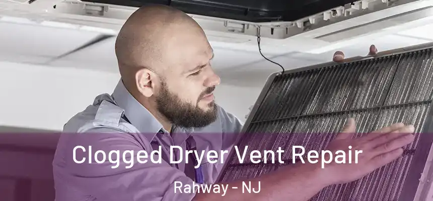  Clogged Dryer Vent Repair Rahway - NJ