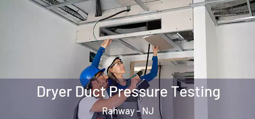  Dryer Duct Pressure Testing Rahway - NJ