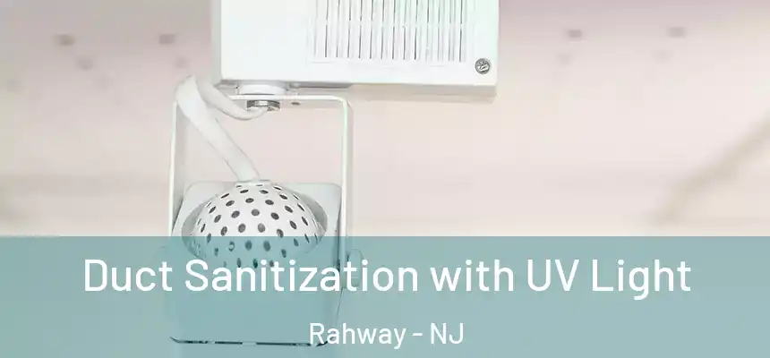 Duct Sanitization with UV Light Rahway - NJ