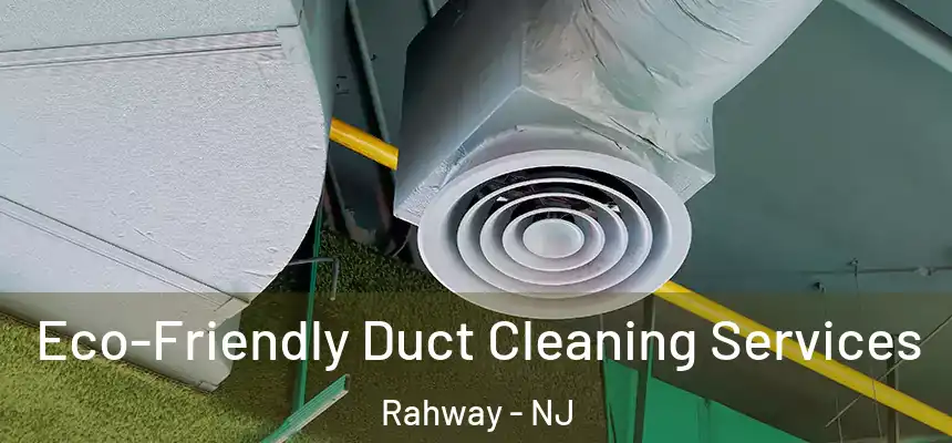 Eco-Friendly Duct Cleaning Services Rahway - NJ