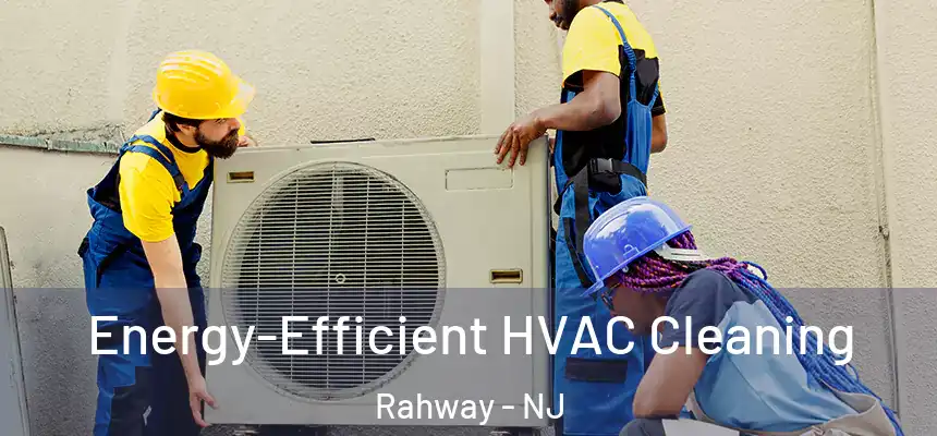 Energy-Efficient HVAC Cleaning Rahway - NJ
