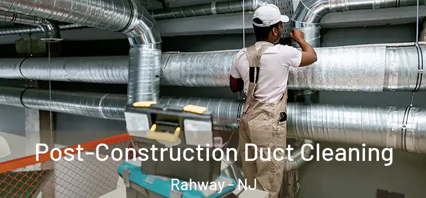  Post-Construction Duct Cleaning Rahway - NJ