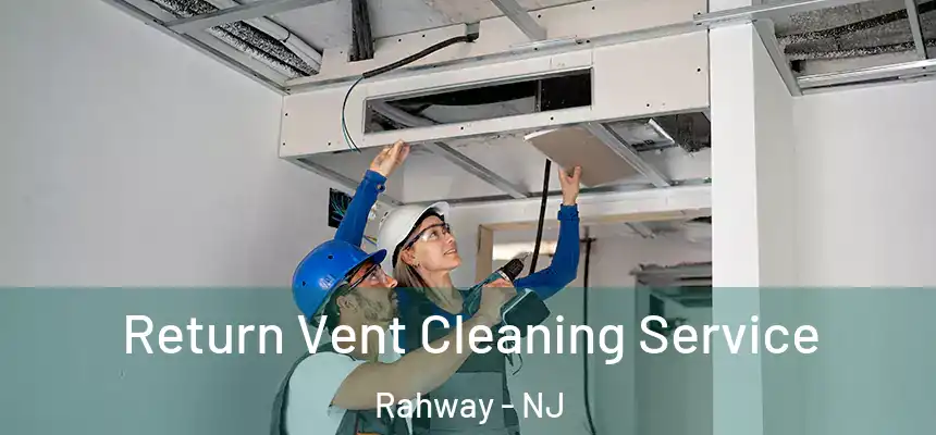 Return Vent Cleaning Service Rahway - NJ