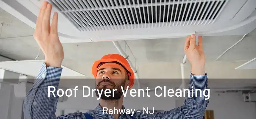  Roof Dryer Vent Cleaning Rahway - NJ