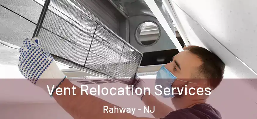 Vent Relocation Services Rahway - NJ