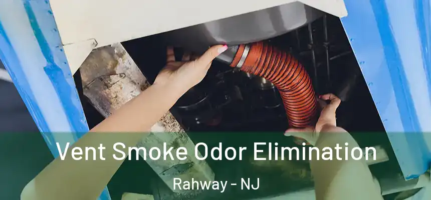  Vent Smoke Odor Elimination Rahway - NJ